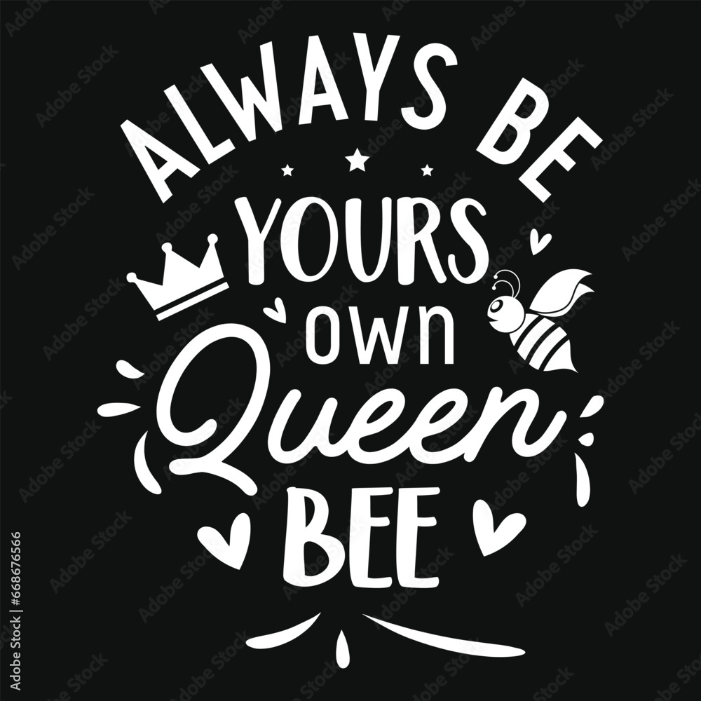 Always be yours own queen bee tshirt design Always be yours own queen bee tshirt design