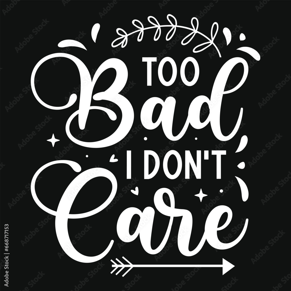 Too bad i don't care typography tshirt design