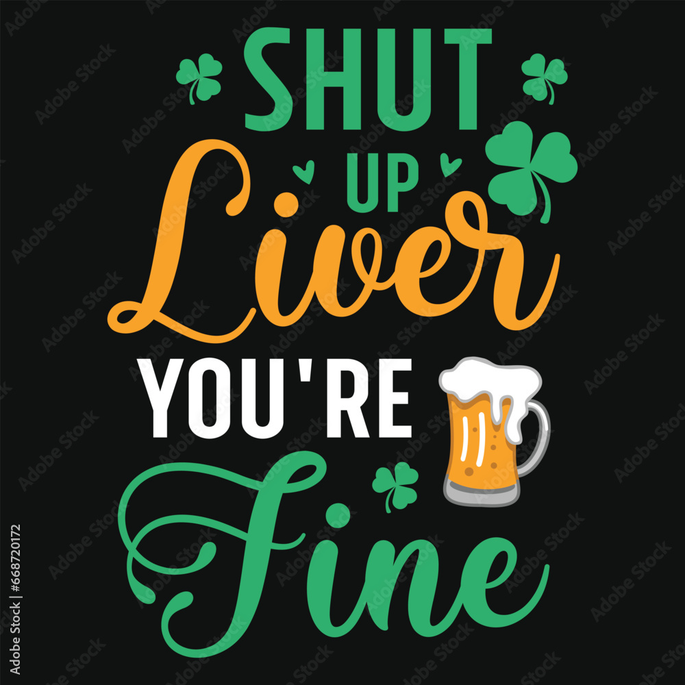 Shut up liver you're fine s.t Patrick day irish festivals beer drinking tshirt design