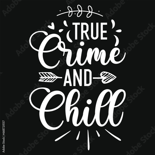 True crime and chill typography vector tshirt design