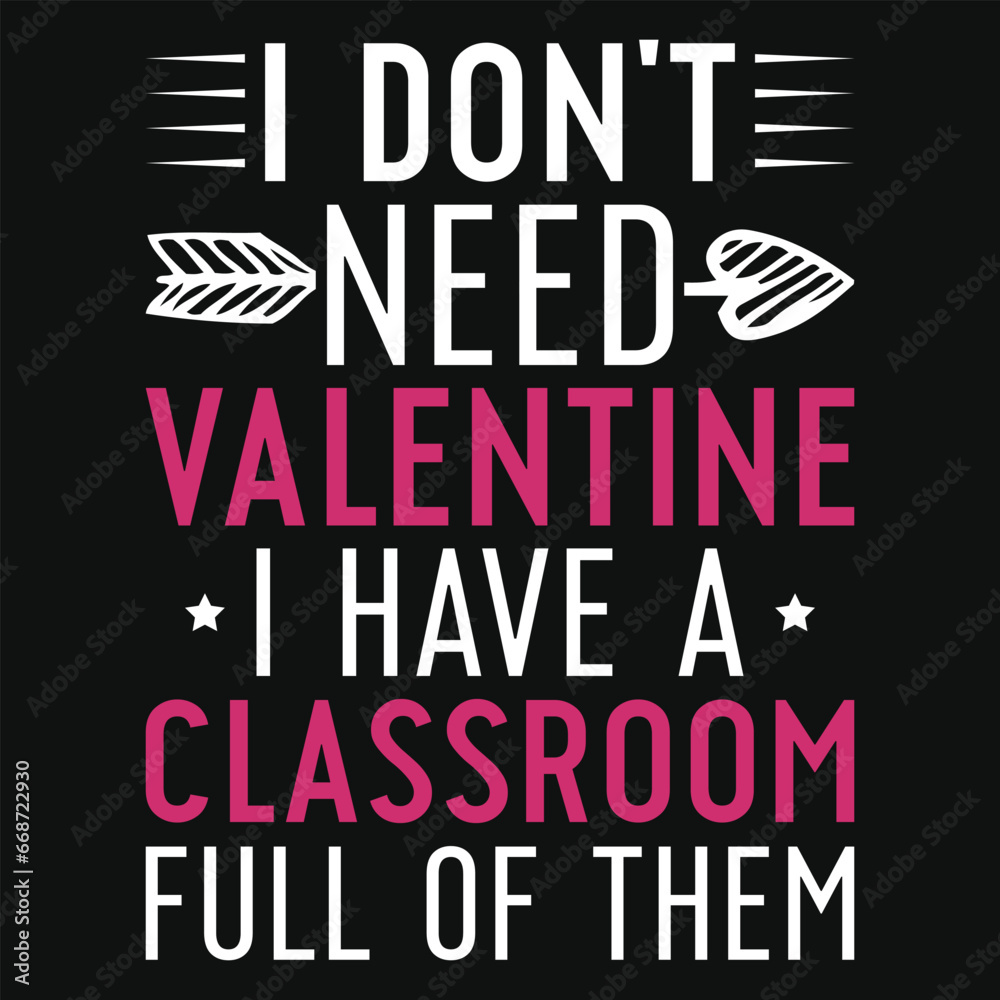 I don't need valentine i have a classroom typography tshirt design
