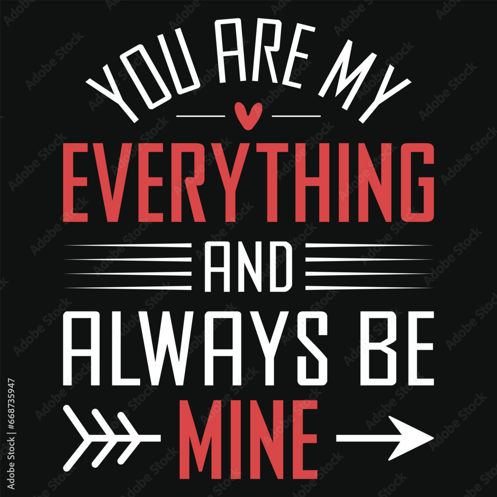 You are my everything and always be mine valentines tshirt design