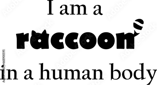 cute quote, I am a raccoon in a human body