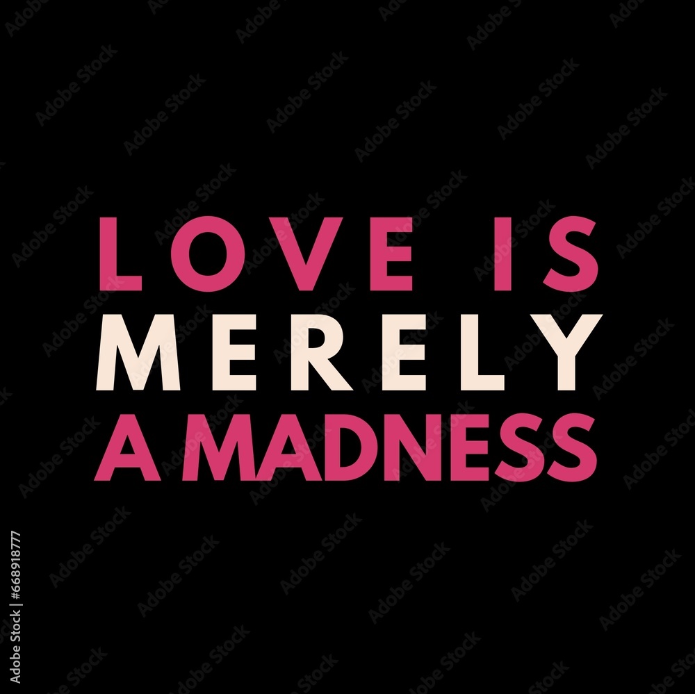 Love is merely a madness love, and motivational quote for motivation, success, inspiration, love, successful life, and t-shirt design. Love is merely a madness love, and motivational quote for motivation, success, inspiration, love, successful life, and t-shirt design.