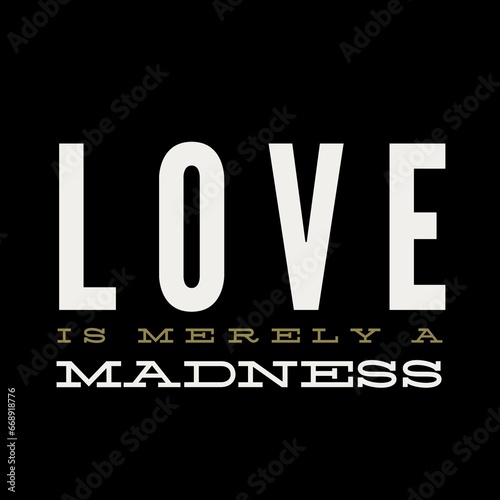 Love is merely a madness love, and motivational quote for motivation, success, inspiration, love, successful life, and t-shirt design.