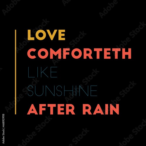 Love comforteth like sunshine after rain. Love quotes for love, motivation, success, life, and t-shirt design.