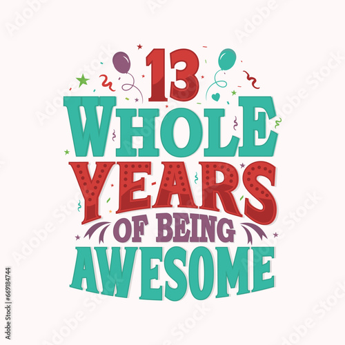 13 Whole Years Of Being Awesome. 13rd anniversary lettering design vector.