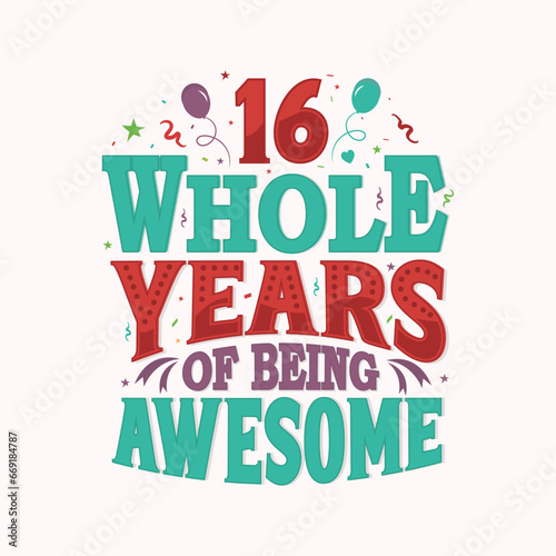 16 Whole Years Of Being Awesome. 16th anniversary lettering design vector.