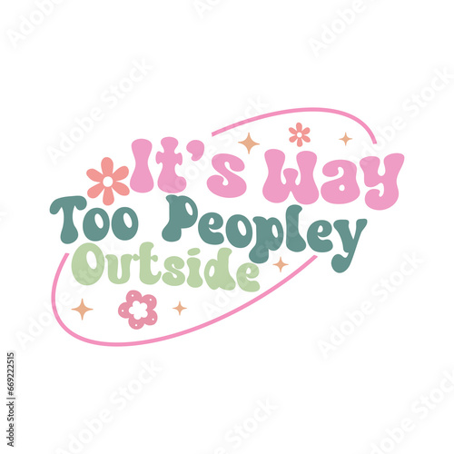 Sarcastic Design,Funny Design,It’s Way Too Peopley Outside, Funny Quote, Sarcastic SVG Bundle, Sarcastic Saying SVG, Funny svg, photo