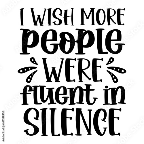 I Wish More People Were Fluent In Silence SVG