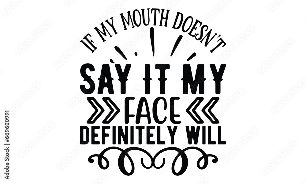 If My Mouth Doesn’t Say It My face definitely will, Sarcasm t-shirt design vector file.