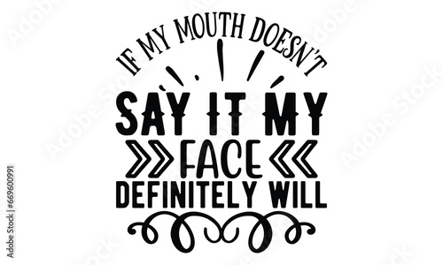 If My Mouth Doesn’t Say It My face definitely will, Sarcasm t-shirt design vector file. photo