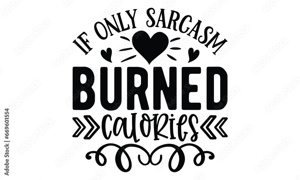 Fototapeta premium if only sarcasm burned calories, Sarcasm t-shirt design vector file.
