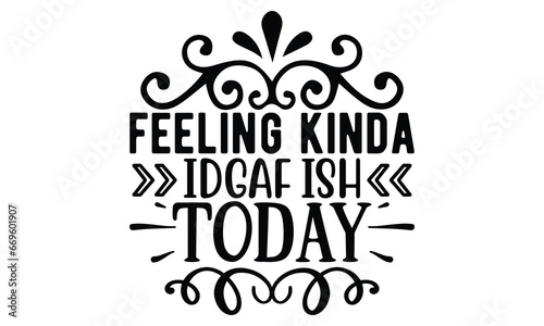 feeling kinda idgaf ish today, Sarcasm t-shirt design vector file. photo