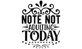 note not adulting today, Sarcasm t-shirt design vector file.