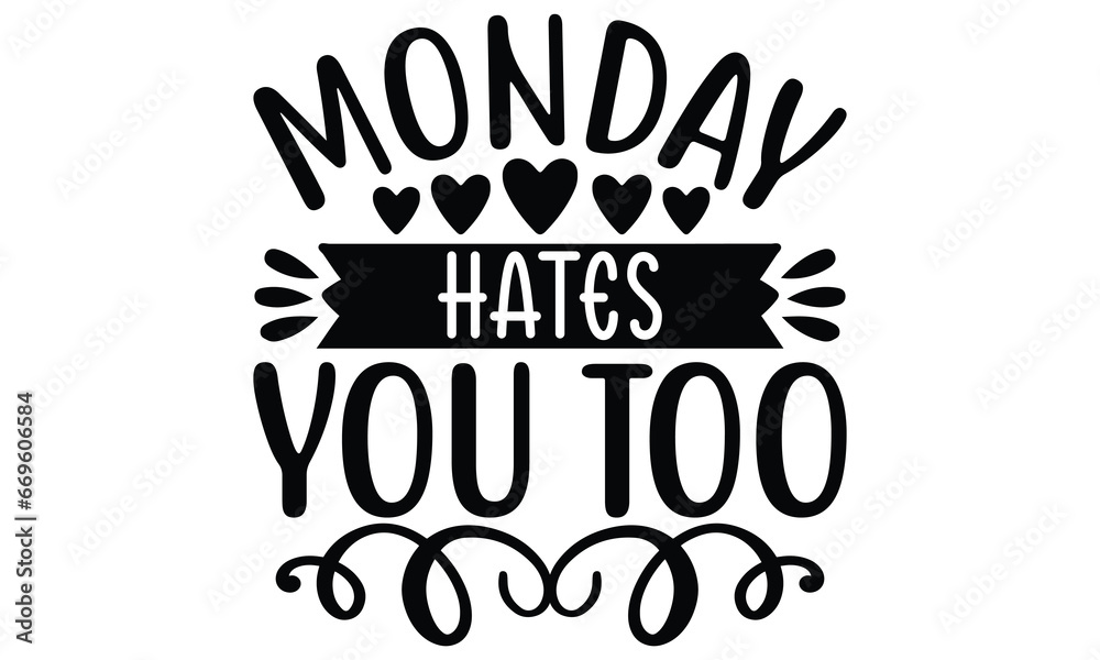 Monday hates you too, Sarcasm t-shirt design vector file. Monday hates you too, Sarcasm t-shirt design vector file.
