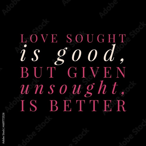 love sought is good  but given unsought is better. motivational quotes and love quotes for motivation  success  inspiration  love  and t-shirt design.