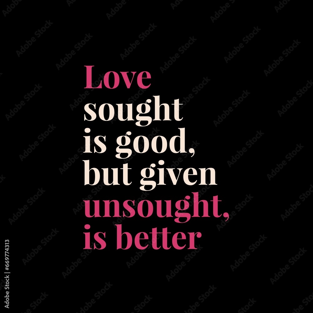 love sought is good, but given unsought is better. motivational quotes and love quotes for motivation, success, inspiration, love, and t-shirt design. love sought is good, but given unsought is better. motivational quotes and love quotes for motivation, success, inspiration, love, and t-shirt design.