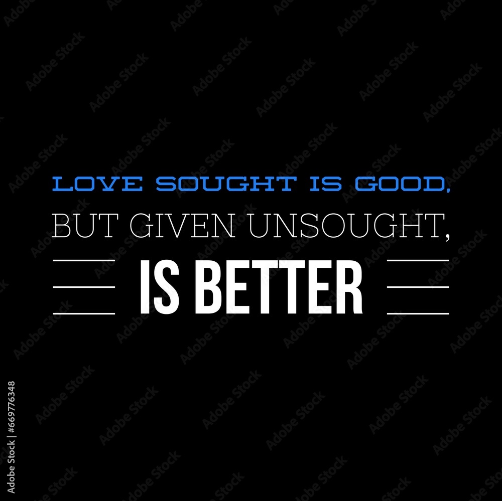 Love sought is good, but given unsought is better. Love quotes for love, motivation, inspiration, success, and t-shirt design. Love sought is good, but given unsought is better. Love quotes for love, motivation, inspiration, success, and t-shirt design.