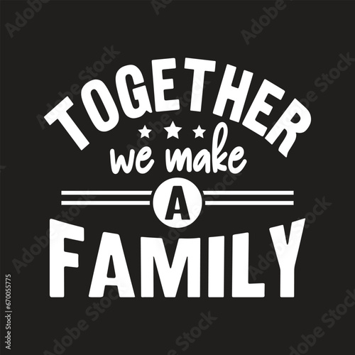 Together We Make A Family. T-Shirt Design, Posters, Greeting Cards, Textiles, and Sticker Vector Illustration