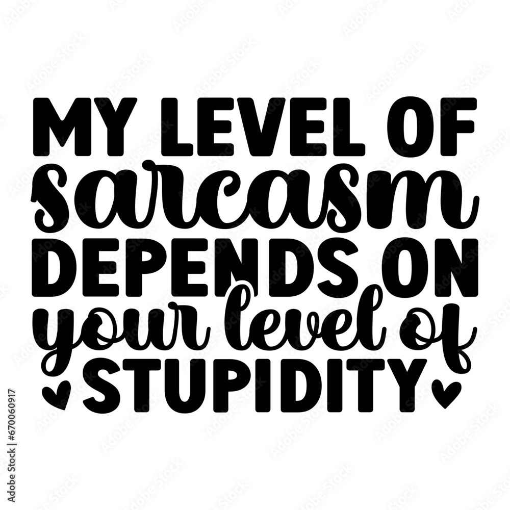 My Level Of Sarcasm Depends On Your Level Of Stupidity SVG