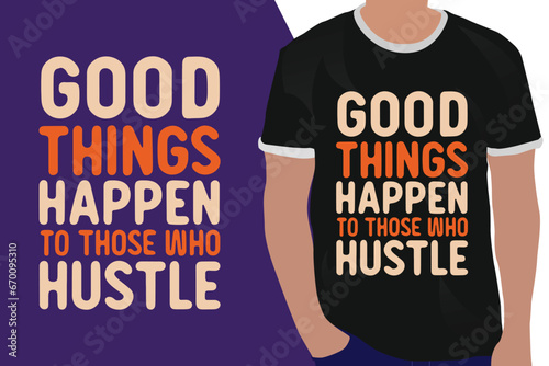 Good things happen to those who hustle motivation quote or t shirts design 