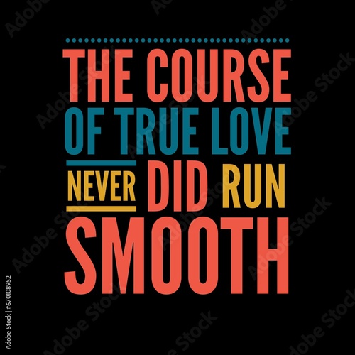 The course of true love never did run smooth. Love quotes for love motivation  inspiration  success  life  and t-shirt design.