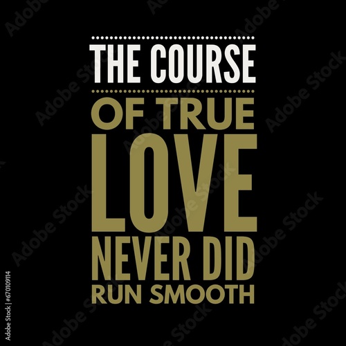 The course of true love never did run smooth. Love quotes for love motivation  inspiration  success  life  and t-shirt design.