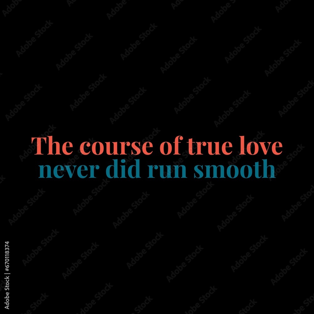 Obraz premium The course of true love never did run smooth. Love and motivational quotes for motivation, success, love, life, and t-shirt design.