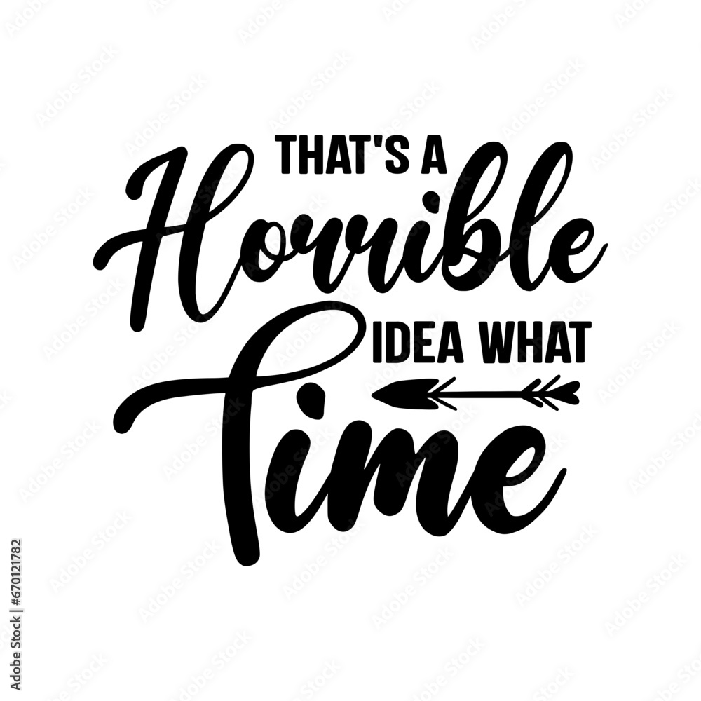 Naklejka premium That's a Horrible Idea What Time SVG