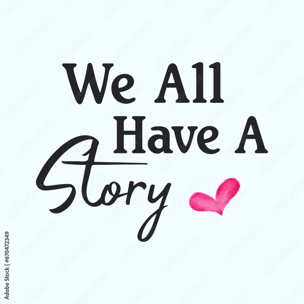 We All Have A Story, Deep Message Typography T-Shirt Design With Watercolor Heart