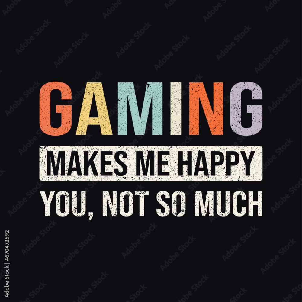 Gaming Makes Me Happy You Not So Much, Vintage Gaming Typography Design For T-shirt And Other Merchandise Gaming Makes Me Happy You Not So Much, Vintage Gaming Typography Design For T-shirt And Other Merchandise