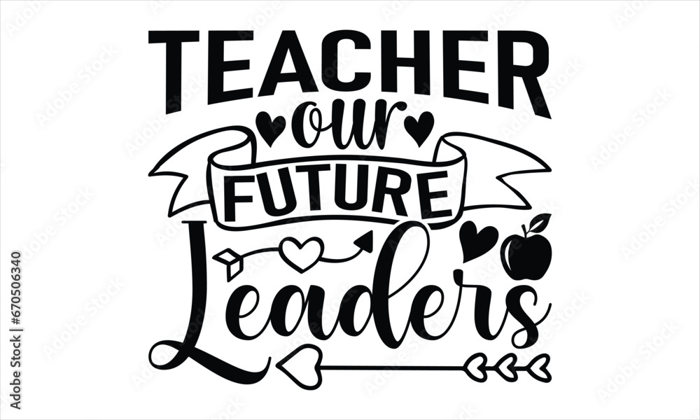 Teacher our future leaders - Techer SVG Design, Illustration for Prints on T-Shirts, and Posters, Isolated On White Background.