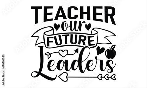 Teacher our future leaders - Techer SVG Design  Illustration for Prints on T-Shirts  and Posters  Isolated On White Background.