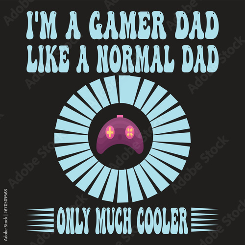 i'm a gamer dad like a normal dad only much cooler 