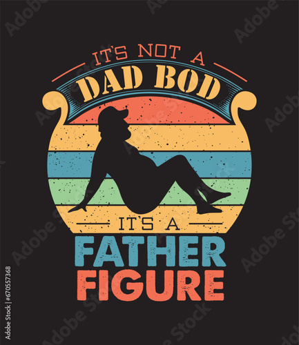 It's Not A Dad BOD It's A Father Figure Vintage Shirt design vector.