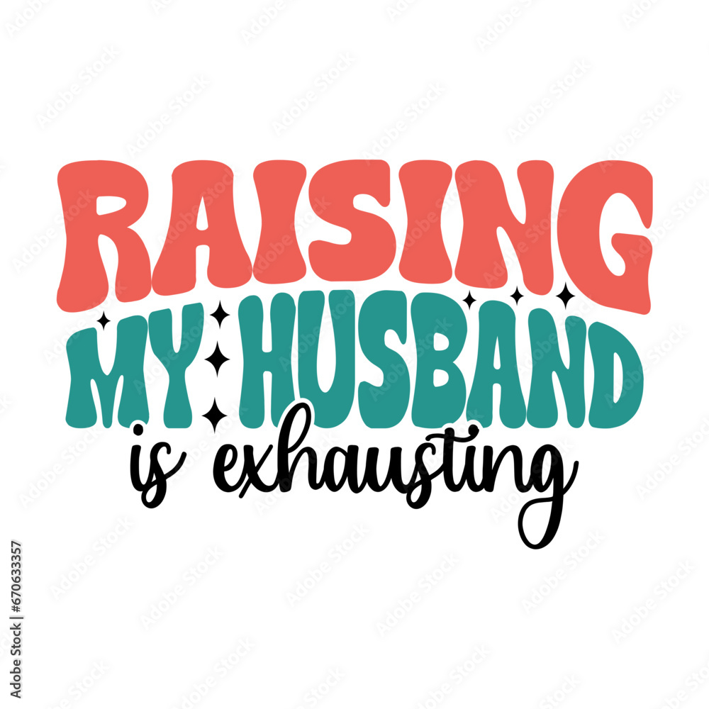 raising my husband is exhausting, Retro Svg