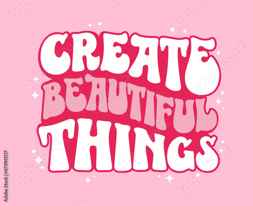Create beautiful things - isolated typography vector design element. Hand drawn design in 70s groovy style lettering with gloss and stars elements. Soft pink colored illustration on light background