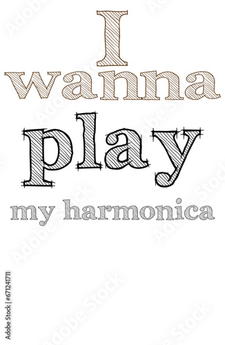 I wanna play my harmonica