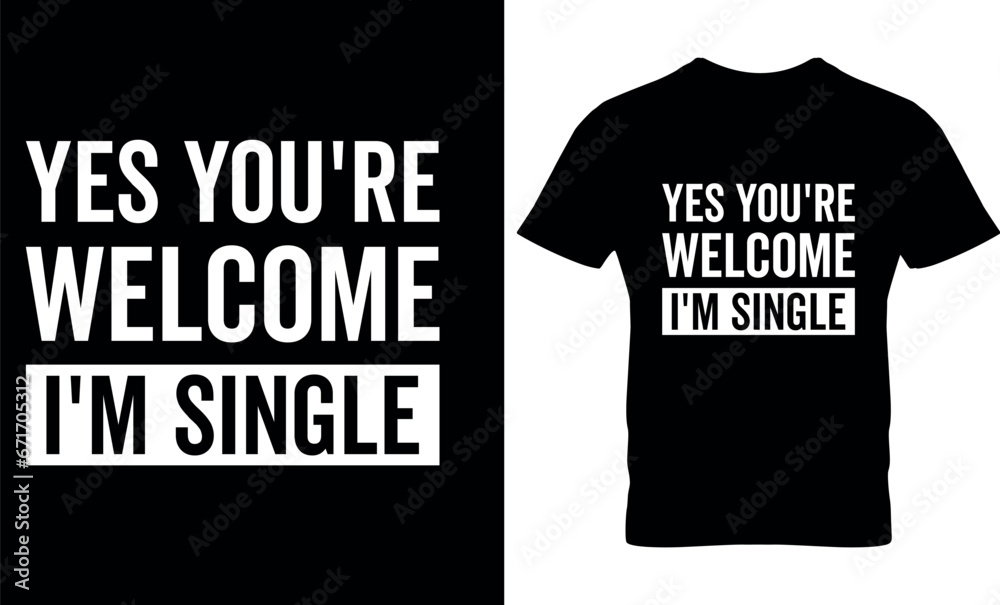 yes you're welcome i'm single, graphic, typography, typography Tshirt Design, singles’ dayt shirt design, typography t shirt design, Remembrance Day, Veterans Day, International Men’s Day, 