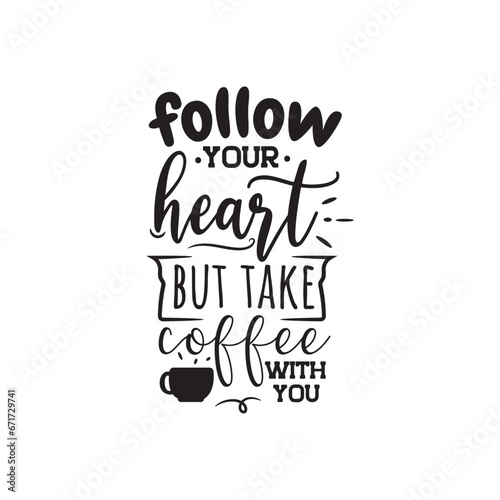 Follow Your Heart But Take Coffee With You Vector Design on White Background