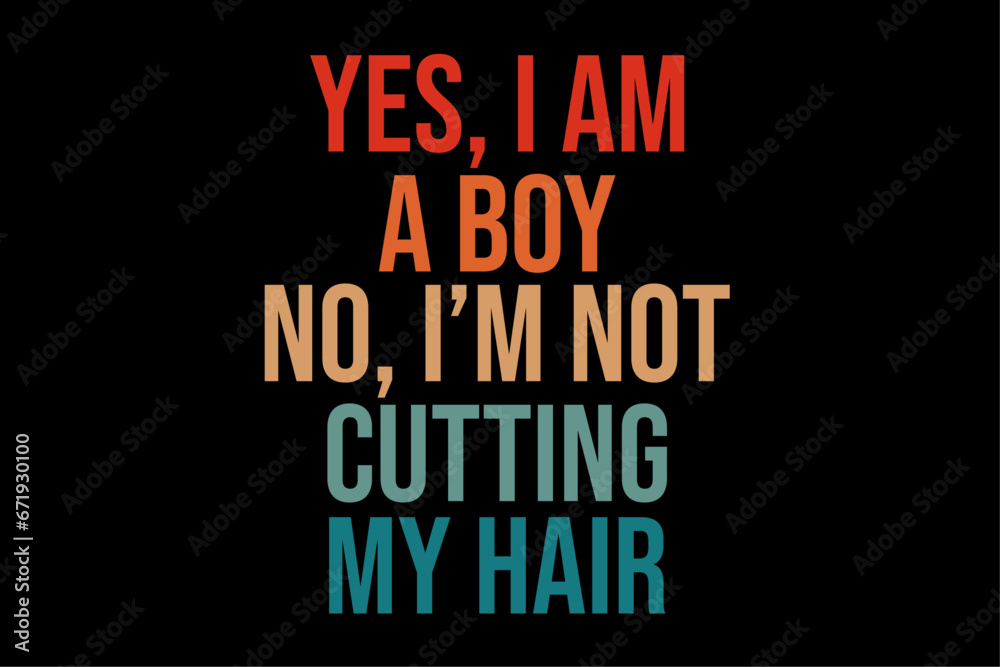 Yes I Am A Boy No I'm Not Cutting My Hair  T-Shirt Design