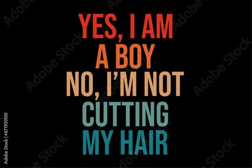 Yes I Am A Boy No I'm Not Cutting My Hair T-Shirt Design