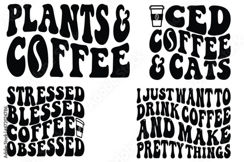 Plants and Coffee, Iced Coffee And Cats, Stressed Blessed Coffee Obsessed, I Just Want To Drink Coffee And Make Pretty Things retro wavy SVG t-shirt designs
