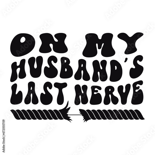 On My Husband's Last Nerve. Funny typography T-shirt Design.