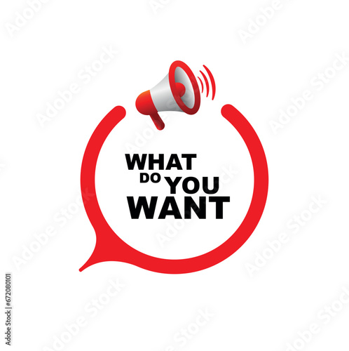 what do you want sign on white background	