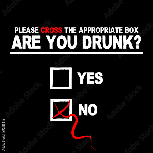 A questionaire with 2 boes with the text "Please cross the appropriate box, are you drunk?" with one box crossed out.