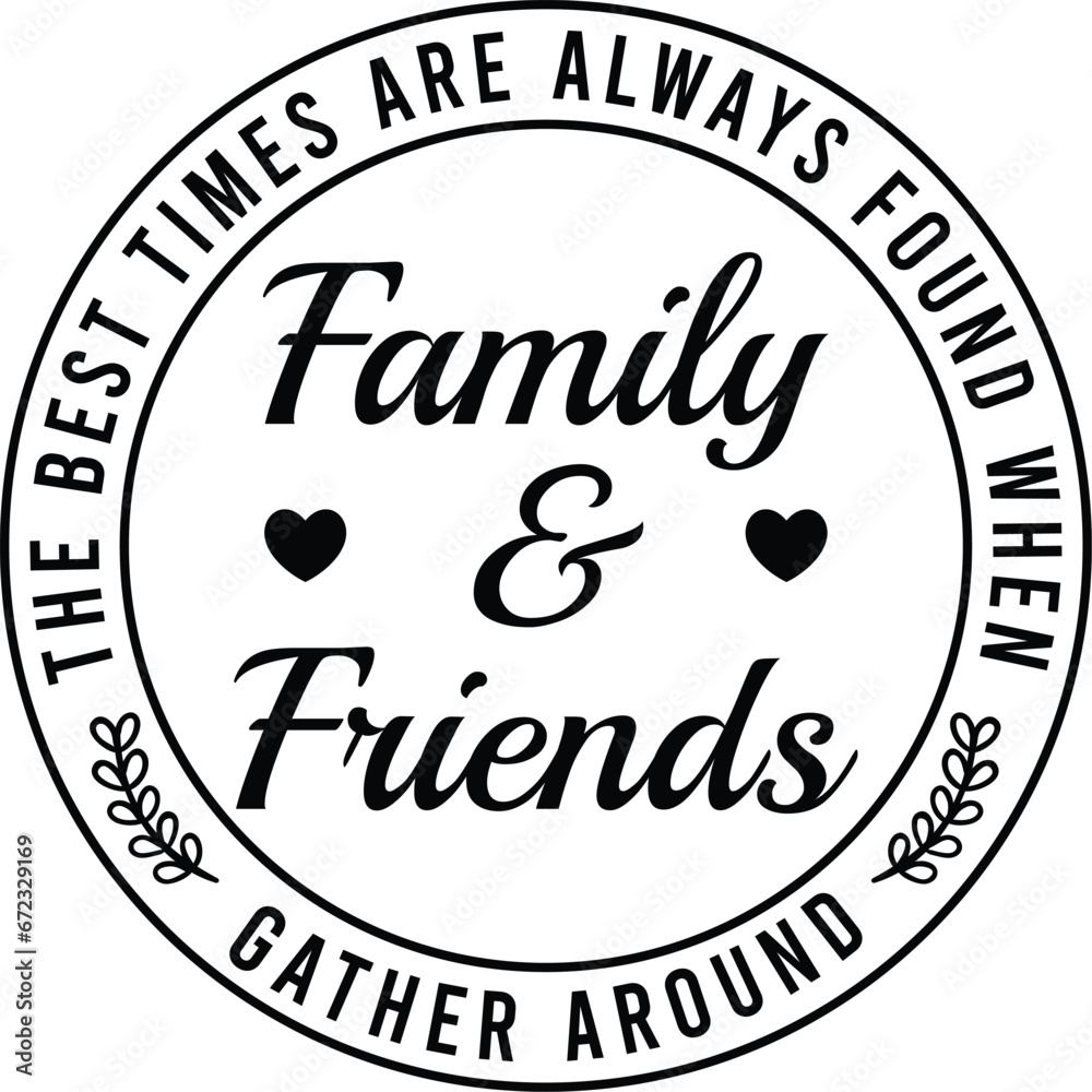family and friend, the best times are always found when gather around inspirational quote, motivational quotes, illustration lettering quotes