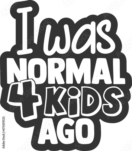I Was Normal 4 Kids Ago - Mom Life Illustration
