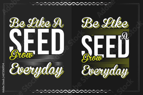 Be like a seed grow everyday, inspirational typography vector design for t shirts, lettering, or other use.